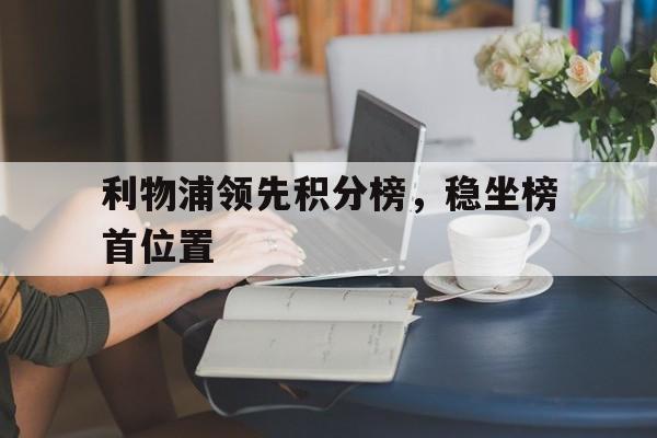 利物浦领先积分榜，稳坐榜首位置