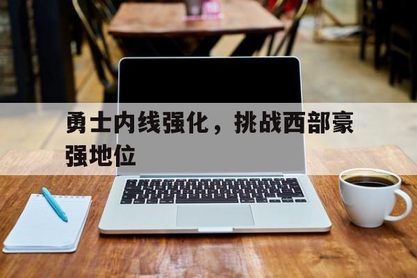勇士内线强化，挑战西部豪强地位